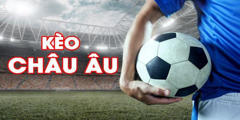 Chiến thuật chơi kèo châu âu là gì hiệu quả của cao thủ
